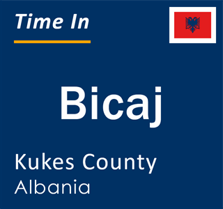 Current local time in Bicaj, Kukes County, Albania