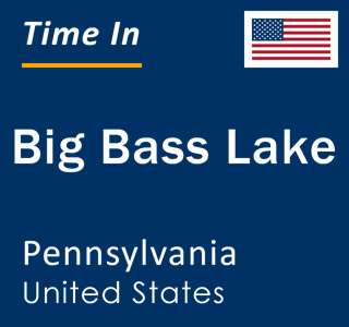 Current local time in Big Bass Lake, Pennsylvania, United States