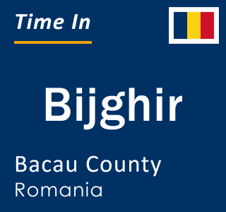 Current local time in Bijghir, Bacau County, Romania