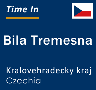 Current local time in Bila Tremesna, Kralovehradecky kraj, Czechia