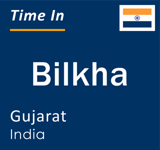 Current local time in Bilkha, Gujarat, India