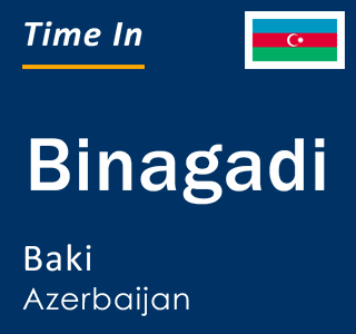 Current time in Binagadi, Baki, Azerbaijan