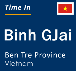 Current local time in Binh GJai, Ben Tre Province, Vietnam