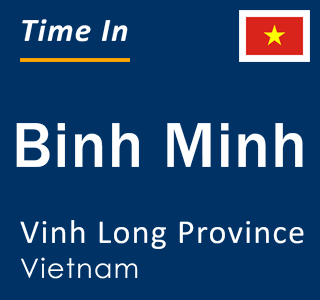 Current local time in Binh Minh, Vinh Long Province, Vietnam