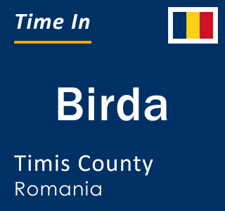 Current local time in Birda, Timis County, Romania