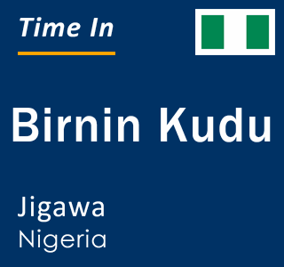 Current time in Birnin Kudu, Jigawa, Nigeria
