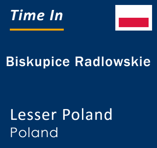 Current local time in Biskupice Radlowskie, Lesser Poland, Poland