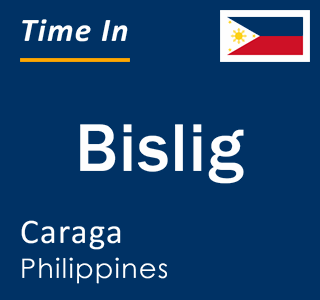 Current local time in Bislig, Caraga, Philippines