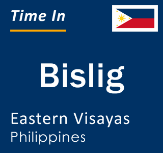 Current local time in Bislig, Eastern Visayas, Philippines