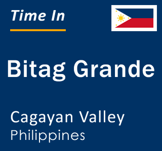 Current local time in Bitag Grande, Cagayan Valley, Philippines