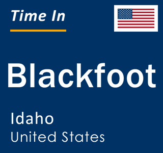 Current time in Blackfoot, Idaho, United States