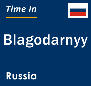 Current local time in Blagodarnyy, Russia