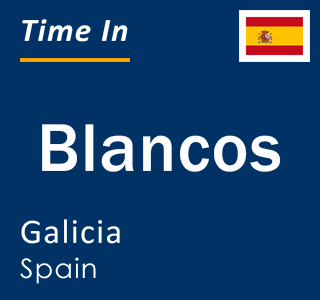 Current local time in Blancos, Galicia, Spain