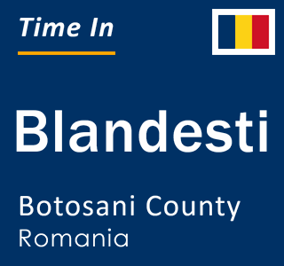 Current local time in Blandesti, Botosani County, Romania