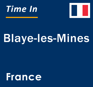 Current local time in Blaye-les-Mines, France