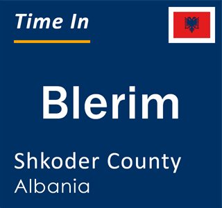Current local time in Blerim, Shkoder County, Albania