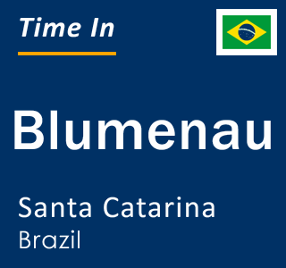 Current local time in Blumenau, Santa Catarina, Brazil