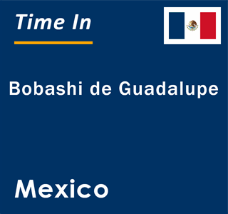 Current local time in Bobashi de Guadalupe, Mexico