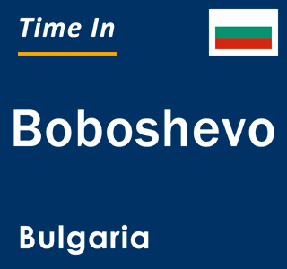 Current local time in Boboshevo, Bulgaria