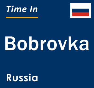 Current local time in Bobrovka, Russia