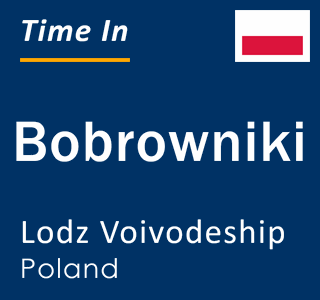 Current local time in Bobrowniki, Lodz Voivodeship, Poland