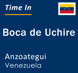 Current local time in Boca de Uchire, Anzoategui, Venezuela