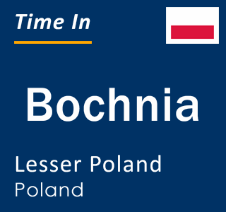 Current local time in Bochnia, Lesser Poland, Poland