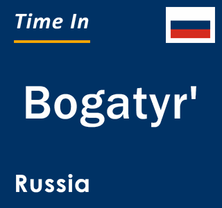 Current local time in Bogatyr', Russia