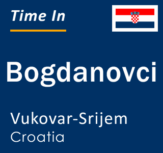 Current local time in Bogdanovci, Vukovar-Srijem, Croatia