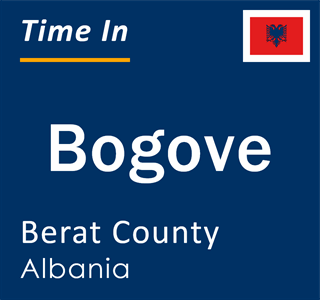 Current local time in Bogove, Berat County, Albania