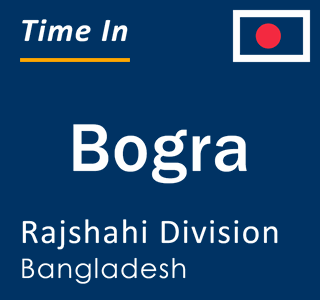 Current local time in Bogra, Rajshahi Division, Bangladesh