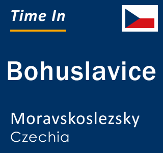 Current local time in Bohuslavice, Moravskoslezsky, Czechia