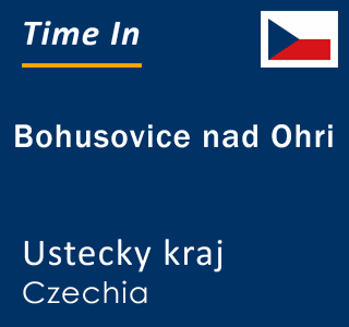 Current local time in Bohusovice nad Ohri, Ustecky kraj, Czechia