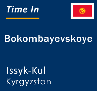 Current time in Bokombayevskoye, Issyk-Kul, Kyrgyzstan