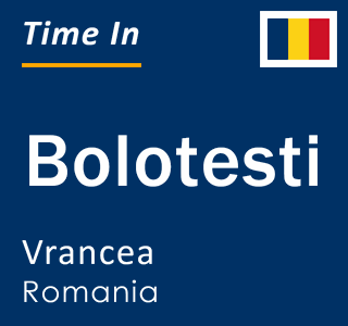 Current local time in Bolotesti, Vrancea, Romania