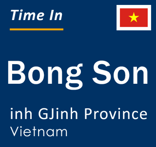 Current local time in Bong Son, inh GJinh Province, Vietnam