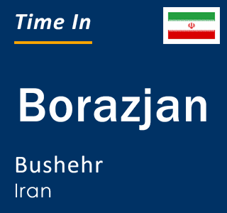 Current local time in Borazjan, Bushehr, Iran