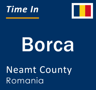 Current local time in Borca, Neamt County, Romania