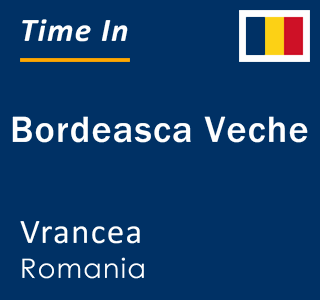 Current local time in Bordeasca Veche, Vrancea, Romania