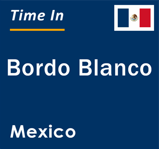 Current local time in Bordo Blanco, Mexico