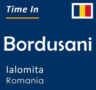 Current local time in Bordusani, Ialomita, Romania