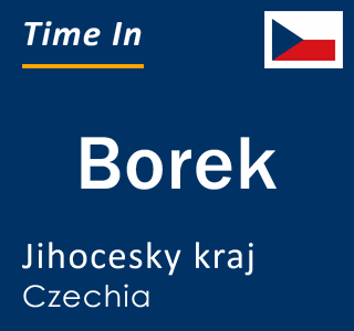 Current local time in Borek, Jihocesky kraj, Czechia