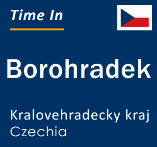Current local time in Borohradek, Kralovehradecky kraj, Czechia