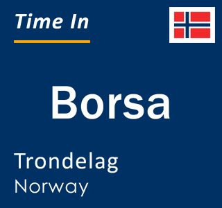 Current local time in Borsa, Trondelag, Norway