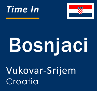 Current local time in Bosnjaci, Vukovar-Srijem, Croatia
