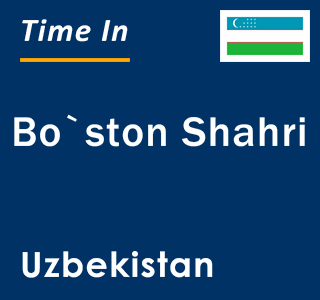 Current local time in Bo`ston Shahri, Uzbekistan