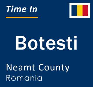 Current local time in Botesti, Neamt County, Romania