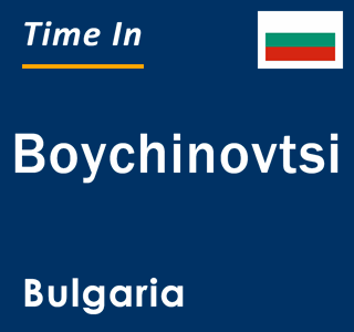 Current local time in Boychinovtsi, Bulgaria
