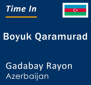 Current time in Boyuk Qaramurad, Gadabay Rayon, Azerbaijan