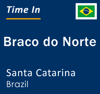 Current local time in Braco do Norte, Santa Catarina, Brazil